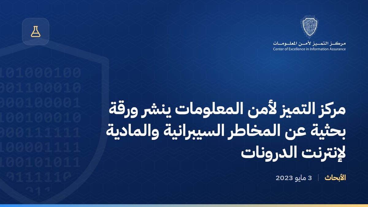 مركز التميز لأمن المعلومات ينشر ورقة بحثية عن المخاطر السيبرانية والمادية لإنترنت الدرونات